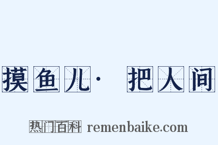 摸鱼儿·把人间是什么意思的图片